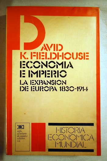 Economa e imperio la expansin de Europa 1830 1914 / David K Fieldhouse