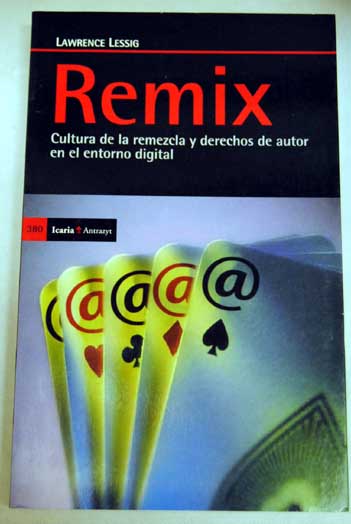 Remix cultura de la remezcla y derechos de autor en el entorno digital / Lawrence Lessig