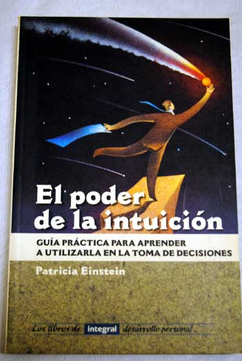 El poder de la intuicin gua prctica para aprender a utilizarla en la toma de decisiones / Patricia Einstein