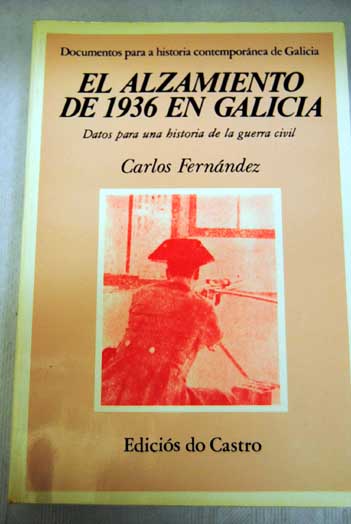El Alzamiento de 1936 en Galicia datos para una historia de la guerra civil / Carlos Fernndez