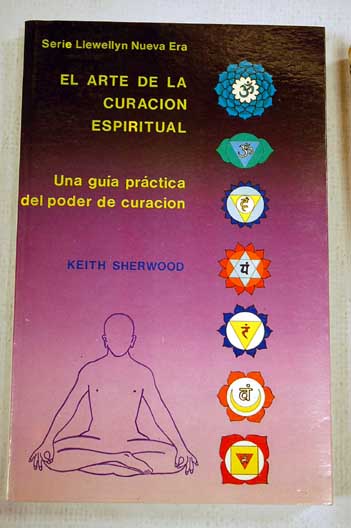 El arte de la curacin espiritual una gua prctica del poder de curacin / Keith Sherwood