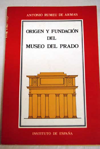 Origen y fundacin del Museo del Prado / Antonio Rumeu de Armas