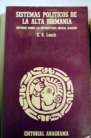 Sistemas políticos de la Alta Birmania estudio sobre la estructura social Kachin / Edmund Ronald Leach