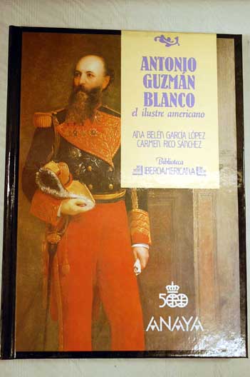 Antonio Guzmn Blanco el ilustre americano / Ana Beln Garca Lpez