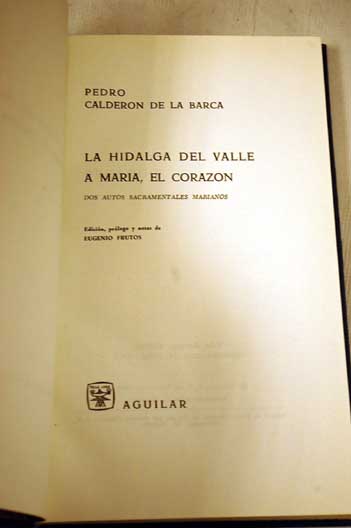 La hidalga del valle A Mara el corazn Dos autos sacramentales marianos / Pedro Caldern de la Barca