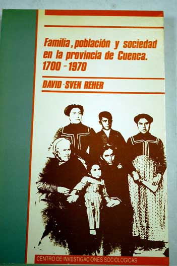 Familia poblacin y sociedad en la provincia de Cuenca 1700 1970 / David Sven Reher