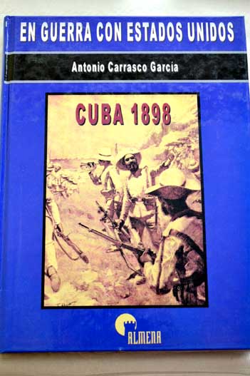 En guerra con Estados Unidos Cuba 1898 / Antonio Carrasco Garca