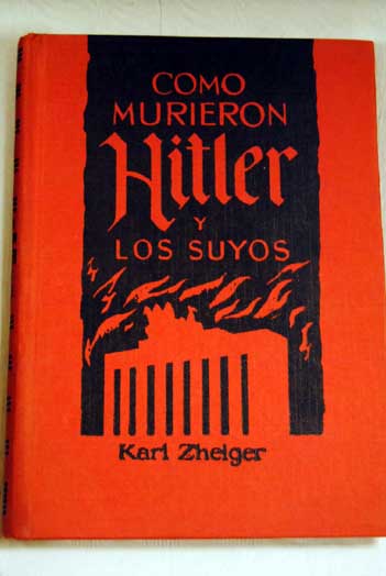 Cómo murieron Hitler y los suyos / Karl Zheiger