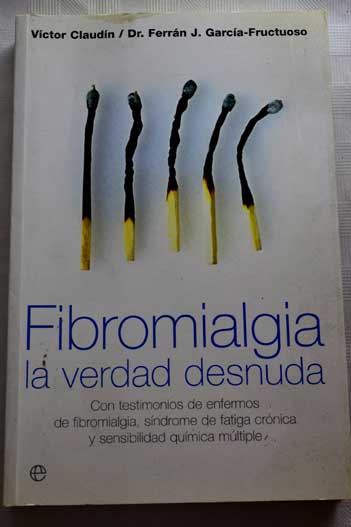 Fibromialgia la verdad desnuda con testimonios de enfermos de fibromialgia sndrome de fatiga crnica y sensibilidad qumica mltiple / Vctor Claudn