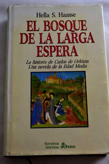 El bosque de la larga espera la historia de Carlos de Orlans una novela de la edad media / Hella S Haasse