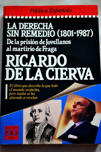 La Derecha sin remedio 1801 1987 de la prisin de Jovellanos al martirio de Fraga / Ricardo de la Cierva