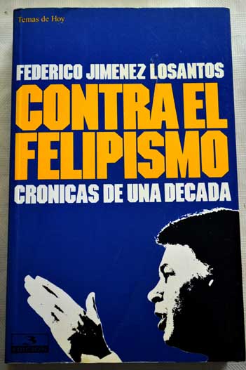 Contra el felipismo crnicas de una dcada / Federico Jimnez Losantos