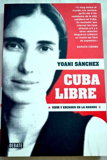 Cuba libre vivir y escribir en La Habana / Yoani Snchez