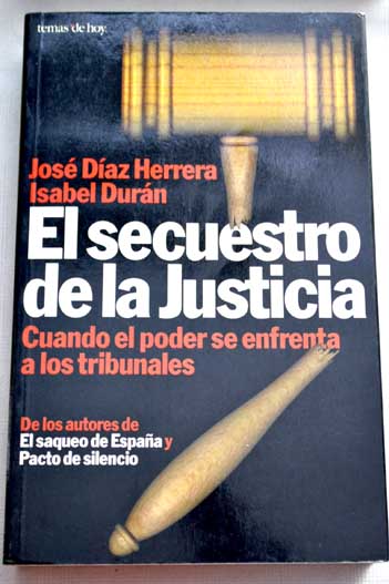 El secuestro de la justicia cuando el poder se enfrenta a los tribunales / Jos Daz Herrera