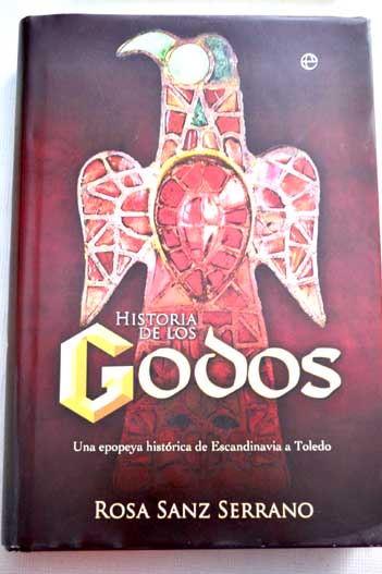 Historia de los godos una epopeya histórica de Escandinavia a Toledo / Rosa Sanz Serrano