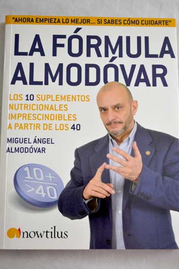 La frmula Almodvar los 10 suplementos nutricionales imprescindibles a partir de los 40 / Miguel ngel Almodvar