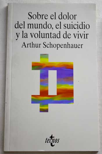Meditaciones sobre el dolor del mundo el suicidio y la voluntad de vivir / Arthur Schopenhauer