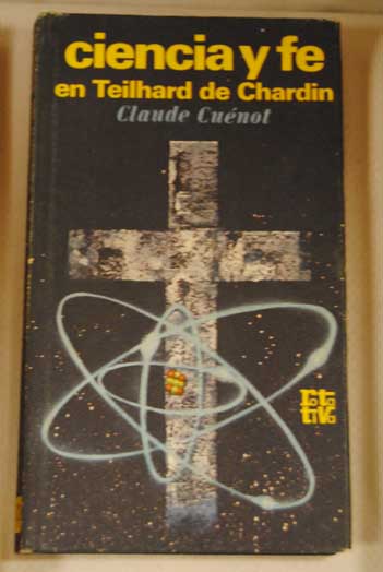 Ciencia y fe en Teilhard de Chardin / Claude Cunot