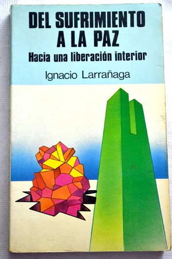 Del sufrimiento a la paz hacia una liberacin interior / Ignacio Larraaga