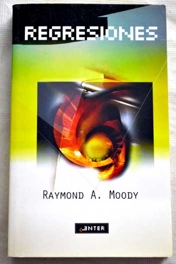 Regresiones explora las vidas pasadas / Raymond Moody