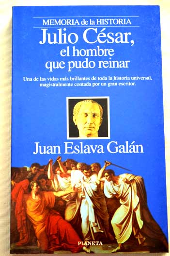 Julio Csar el hombre que pudo reinar / Juan Eslava Galn