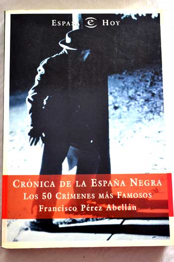 Crnica de la Espaa negra los 50 crmenes ms famosos / Francisco Prez Abelln