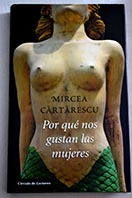 Por qu nos gustan las mujeres / Mircea Cartarescu