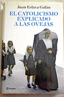 El catolicismo explicado a las ovejas / Juan Eslava Galn