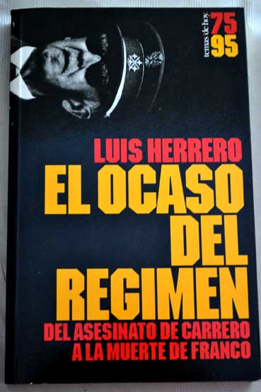 El ocaso del rgimen del asesinato de Carrero a la muerte de Franco / Luis Herrero