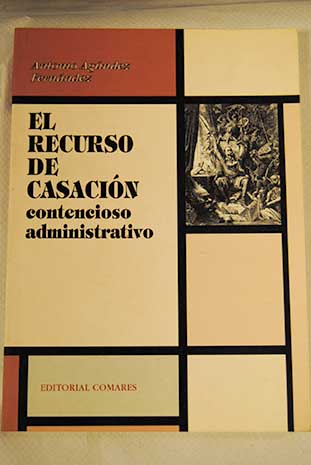 El recurso de casación contencioso administrativo / Antonio Agúndez Fernández