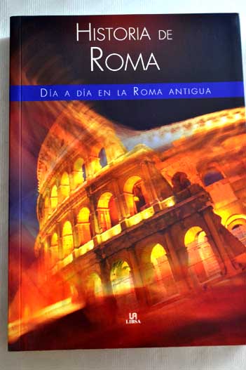 Historia de Roma da a da en la Roma Antigua / Jos A Nieto Snchez