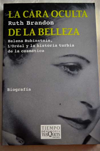 La cara oculta de la belleza Helena Rubinstein L Oral y la historia turbia de la cosmtica / Ruth Brandon