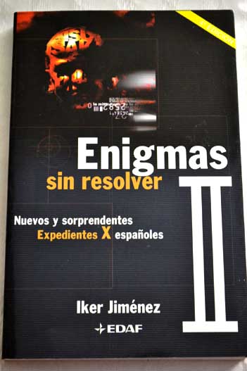 Enigmas sin resolver II nuevos y sorprendentes expedientes X espaoles / Iker Jimnez