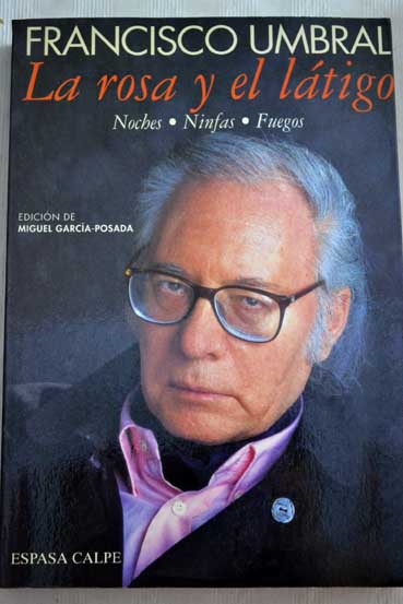 La rosa y el ltigo noches ninfas fuegos / Francisco Umbral
