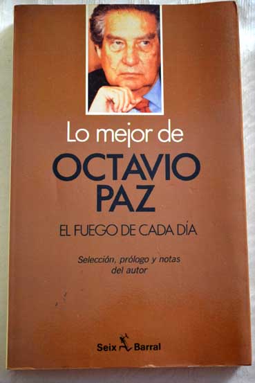Lo mejor de Octavio Paz El fuego de cada da / Octavio Paz