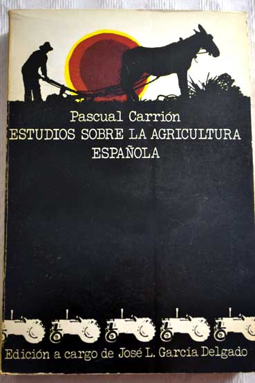Estudios sobre la agricultura espaola 1919 1971 / Pascual Carrin