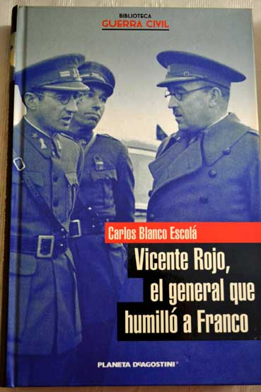 Vicente Rojo el general que humill a Franco / Carlos Blanco Escol