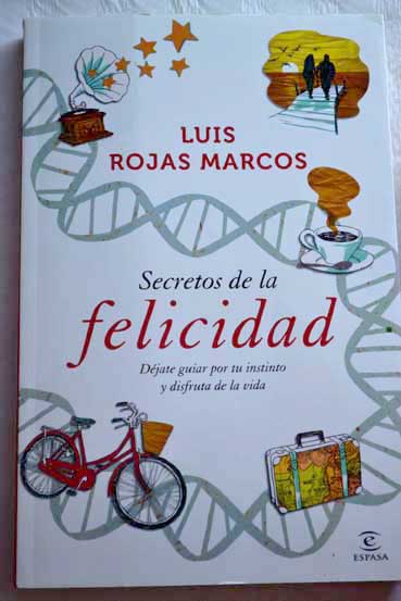 Secretos de la felicidad djate guiar por tu instinto y disfruta de la vida / Luis Rojas Marcos