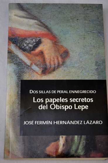 Dos sillas de peral ennegrecido los papeles secretos del Obispo Lepe / Jos Fermn Hernndez Lzaro