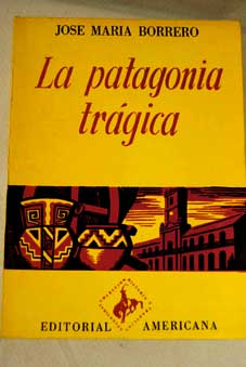 La Patagonia Tragica / Jose Maria Borrero