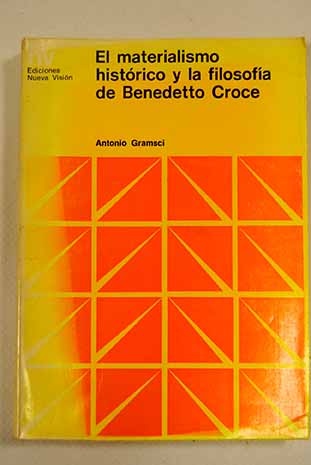 El materialismo histrico y la filosofa de Benedetto Croce / Antonio Gramsci