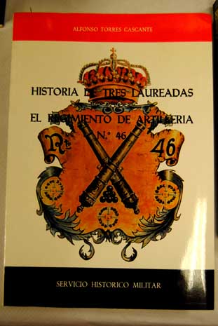 Historia de tres laureadas El Regimiento de Artillera n 46 / Alfonso Torres Cascante