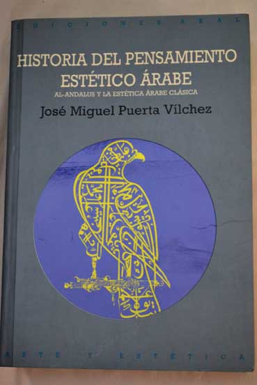 Historia del pensamiento estético árabe Al Andalus y la estética árabe clásica / José Miguel Puerta Vílchez