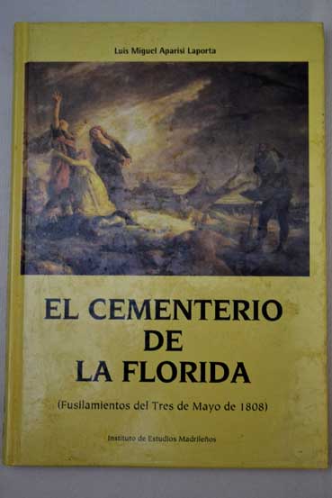 El cementerio de La Florida fusilamientos del tres de mayo de 1808 / Luis Miguel Aparisi Laporta