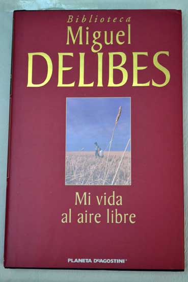 Mi vida al aire libre memorias deportivas de un hombre sedentario / Miguel Delibes