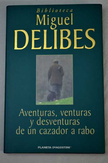 Aventuras venturas y desventuras de un cazador a rabo / Miguel Delibes