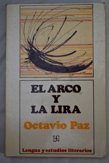 El arco y la lira el poema la revelacin potica poesa e historia / Octavio Paz