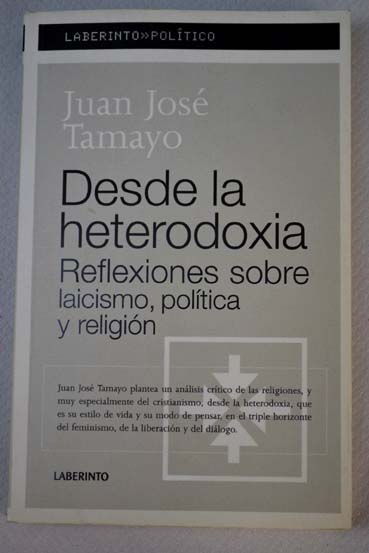 Desde la heterodoxia reflexiones sobre laicismo poltica y religin / Juan Jos Tamayo Acosta