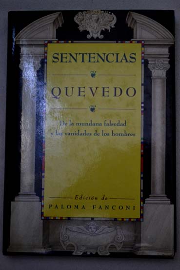 Sentencias de la mundana falsedad y las vanidades de los hombres / Francisco de Quevedo y Villegas