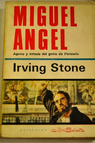 Miguel Angel Agonia y extasis del genio de Florencia / Irving Stone